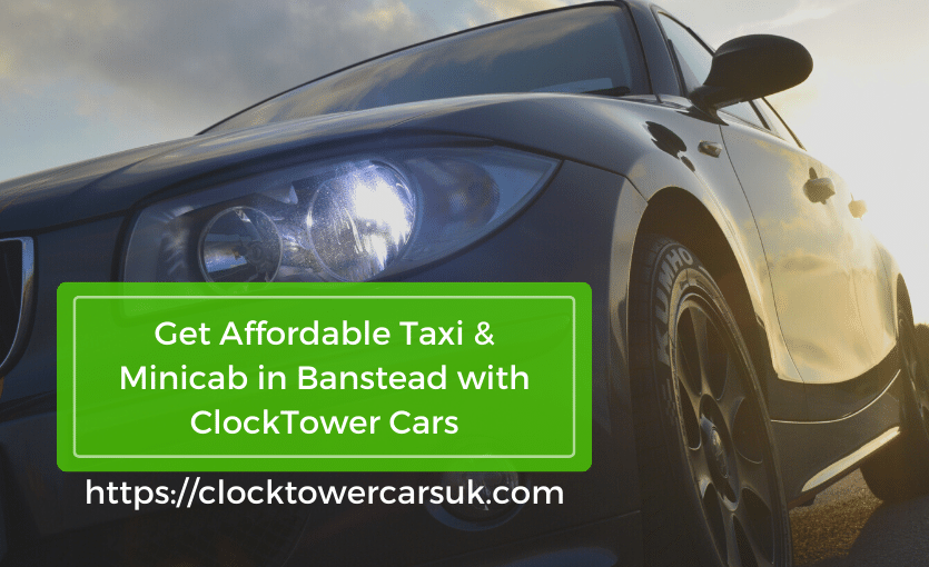 Get Affordable Taxi & Minicab in Banstead with ClockTower Cars
